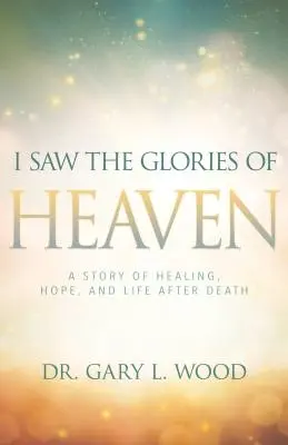 Am văzut gloriile cerului: O poveste despre vindecare, speranță și viață după moarte - I Saw the Glories of Heaven: A Story of Healing, Hope, and Life After Death