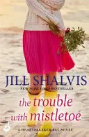 The Trouble With Mistletoe - O poveste de dragoste de Crăciun de neuitat! (Shalvis Jill (Autor)) - The Trouble With Mistletoe - A Christmas romance to remember! (Shalvis Jill (Author))