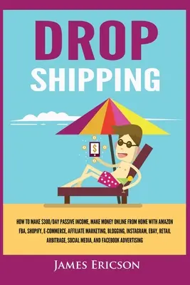 Dropshipping: Cum să faci 300 $ / zi venit pasiv, face bani online de la domiciliu cu Amazon FBA, Shopify, E-Commerce, Affiliate Marke - Dropshipping: How to Make $300/Day Passive Income, Make Money Online from Home with Amazon FBA, Shopify, E-Commerce, Affiliate Marke