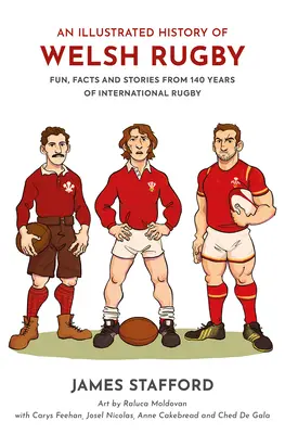 O istorie ilustrată a rugby-ului galez: Distracție, fapte și povești din 140 de ani de rugby internațional - An Illustrated History of Welsh Rugby: Fun, Facts and Stories from 140 Years of International Rugby
