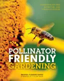 Pollinator Friendly Gardening: Grădinăritul pentru albine, fluturi și alți polenizatori - Pollinator Friendly Gardening: Gardening for Bees, Butterflies, and Other Pollinators