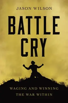 Strigătul de luptă: Purtarea și câștigarea războiului interior - Battle Cry: Waging and Winning the War Within