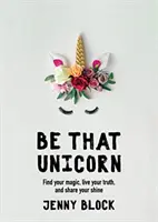 Fii acel unicorn: Find Your Magic, Live Your Truth, and Share Your Shine (Cartea fericirii pentru femei, pentru fanii lui Brene Brown) - Be That Unicorn: Find Your Magic, Live Your Truth, and Share Your Shine (Happiness Book for Women, for Fans of Brene Brown)