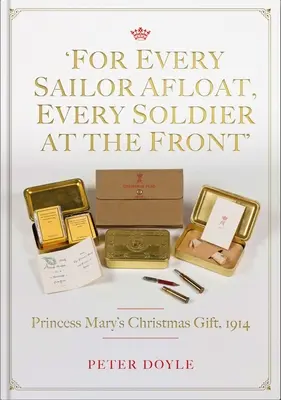 Pentru fiecare marinar pe flotă, pentru fiecare soldat pe front: Cadoul de Crăciun al Prințesei Mary din 1914 - For Every Sailor Afloat, Every Soldier at the Front: Princess Mary's Christmas Gift 1914