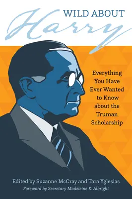 Sălbatic despre Harry: Tot ce ați vrut vreodată să știți despre bursa Truman - Wild about Harry: Everything You Have Ever Wanted to Know about the Truman Scholarship