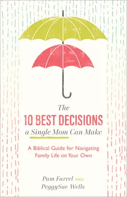 Cele mai bune 10 decizii pe care le poate lua o mamă singură: Un ghid biblic pentru navigarea pe cont propriu în viața de familie - The 10 Best Decisions a Single Mom Can Make: A Biblical Guide for Navigating Family Life on Your Own