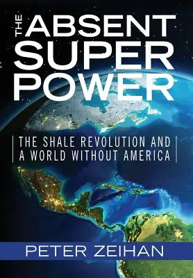 Superputerea absentă: Revoluția șisturilor și o lume fără America - The Absent Superpower: The Shale Revolution and a World Without America