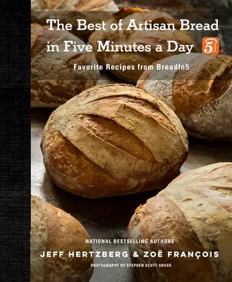 Cea mai bună pâine artizanală în cinci minute pe zi: Rețetele preferate de la Breadin5 - The Best of Artisan Bread in Five Minutes a Day: Favorite Recipes from Breadin5