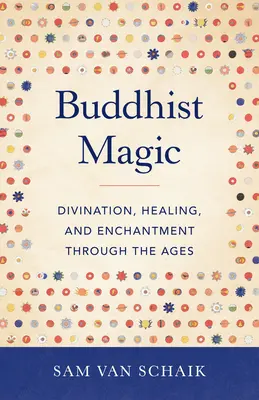 Magia budistă: Divinație, vindecare și încântare de-a lungul veacurilor - Buddhist Magic: Divination, Healing, and Enchantment Through the Ages