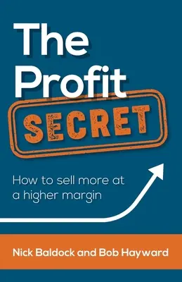 Secretul profitului: Cum să vinzi mai mult la o marjă mai mare - The Profit Secret: How to Sell More at a Higher Margin