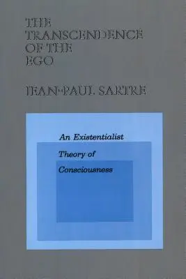 Transcendența eului: o teorie existențialistă a conștiinței (The Transcendence of the Ego: An Existentialist Theory of Consciousness) - The Transcendence of the Ego: An Existentialist Theory of Consciousness