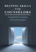 Abilități de ajutorare pentru consilieri: Abilități și principii fundamentale de consiliere - Helping Skills for Counselors: Fundamental Counseling Skills and Principles