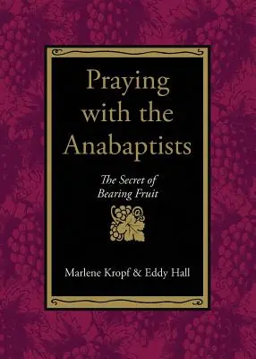 Rugându-ne cu anabaptiștii: Secretul de a da roade - Praying with the Anabaptists: The Secret of Bearing Fruit
