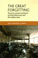 Marea uitare: Trecutul, prezentul și viitorul social-democrației și al statului bunăstării (The Past, Present and Future of Social Democracy and the Welfare State) - The Great Forgetting: The Past, Present and Future of Social Democracy and the Welfare State