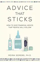 Sfaturi care rămân: Cum să dai sfaturi financiare pe care oamenii să le urmeze - Advice That Sticks: How to give financial advice that people will follow