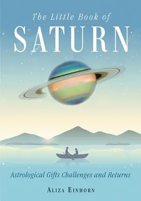 The Little Book of Saturn: Astrological Gifts, Challenges, and Returns (Cadouri, provocări și randamente astrologice) - The Little Book of Saturn: Astrological Gifts, Challenges, and Returns