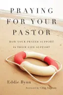 Rugăciunea pentru pastorul tău: Cum suportul tău de rugăciune este suportul lor de viață - Praying for Your Pastor: How Your Prayer Support Is Their Life Support
