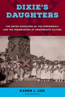 Fiicele lui Dixie: Fiicele Unite ale Confederației și conservarea culturii confederate - Dixie's Daughters: The United Daughters of the Confederacy and the Preservation of Confederate Culture