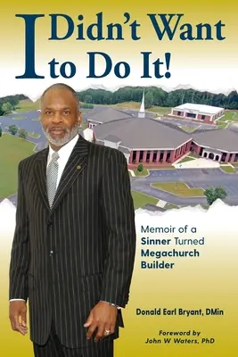 I Didn't Want to Do It: Memoriile unui păcătos devenit constructor de mega biserici - I Didn't Want to Do It: Memoir of a Sinner Turned Megachurch Builder