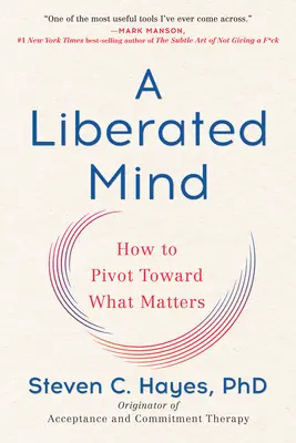 O minte eliberată: Cum să pivotezi spre ceea ce contează - A Liberated Mind: How to Pivot Toward What Matters