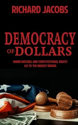 Democrația dolarilor: Unde drepturile naturale și constituționale ajung la cel mai mare ofertant - Democracy of Dollars: Where Natural and Constitutional Rights Go To the Highest Bidder