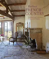 Țara franceză perfectă: Interioare inspiraționale din Franța rurală - Perfect French Country: Inspirational Interiors from Rural France