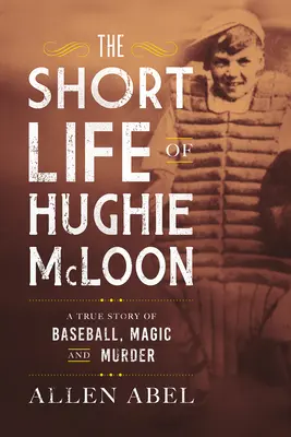 Scurta viață a lui Hughie McLoon: O poveste adevărată despre baseball, magie și crimă - The Short Life of Hughie McLoon: A True Story of Baseball, Magic and Murder