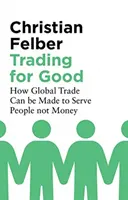 Trading for Good: How Global Trade Can Be Made to Serve People Not Money