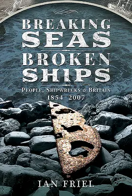 Mări sparte, nave rupte: Oameni, naufragii și Marea Britanie, 1854-2007 - Breaking Seas, Broken Ships: People, Shipwrecks and Britain, 1854-2007