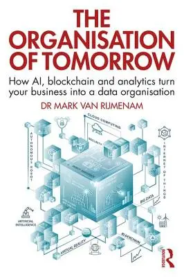 Organizația de mâine: Cum AI, blockchain și analitica transformă afacerea dvs. într-o organizație de date - The Organisation of Tomorrow: How AI, blockchain and analytics turn your business into a data organisation