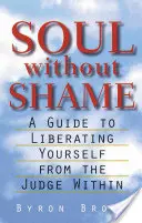 Suflet fără rușine: Un ghid pentru a te elibera de judecătorul interior - Soul Without Shame: A Guide to Liberating Yourself from the Judge Within