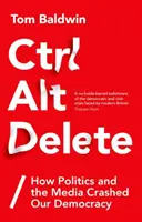 Ctrl Alt Delete: Cum politica și mass-media au distrus democrația noastră - Ctrl Alt Delete: How Politics and the Media Crashed Our Democracy