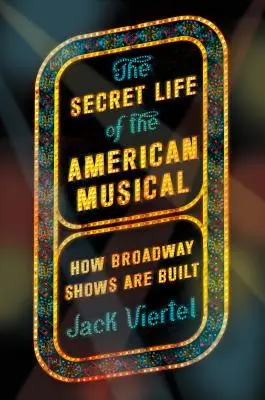 Viața secretă a musicalului american: Cum sunt construite spectacolele de pe Broadway - The Secret Life of the American Musical: How Broadway Shows Are Built
