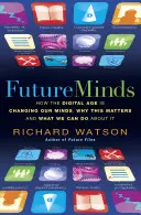 Mințile viitorului - Cum ne schimbă mințile era digitală, de ce este important acest lucru și ce putem face în această privință - Future Minds - How the Digital Age Is Changing Our Minds, Why This Matters, and What We Can Do About It