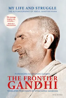 The Frontier Gandhi: My Life and Struggle (Viața și lupta mea): Autobiografia lui Abdul Ghaffar Khan - The Frontier Gandhi: My Life and Struggle: The Autobiography of Abdul Ghaffar Khan