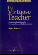 Profesorul virtuoz: The Inspirational Guide for Instrumental and Singing Teachers (Ghidul inspirațional pentru profesorii de instrumente și de canto) - The Virtuoso Teacher: The Inspirational Guide for Instrumental and Singing Teachers