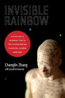 Curcubeul invizibil: A Physicist's Introduction to the Science Behind Classical Chinese Medicine (Introducerea unui fizician în știința din spatele medicinei chineze clasice) - Invisible Rainbow: A Physicist's Introduction to the Science Behind Classical Chinese Medicine