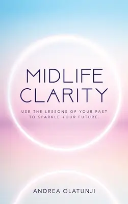Midlife Clarity: Folosește lecțiile trecutului tău pentru a-ți scânteia viitorul. - Midlife Clarity: Use the lessons of your past to sparkle your future.