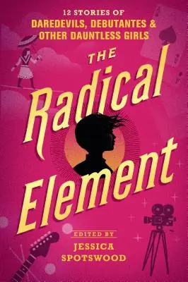 Elementul Radical: 12 povestiri despre temerare, debutante și alte fete îndrăznețe - The Radical Element: 12 Stories of Daredevils, Debutantes & Other Dauntless Girls