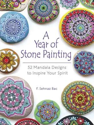 Un an de pictură pe piatră: 52 de modele de mandale pentru a-ți inspira spiritul - A Year of Stone Painting: 52 Mandala Designs to Inspire Your Spirit