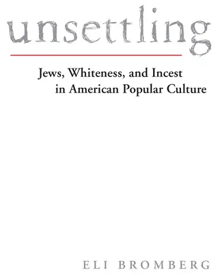 Unsettling: Jews, Whiteness, and Incest in American Popular Culture (Evrei, alb și incest în cultura populară americană) - Unsettling: Jews, Whiteness, and Incest in American Popular Culture