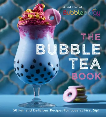 Cartea Bubble Tea: 50 de rețete amuzante și delicioase pentru dragoste la prima înghițitură! - The Bubble Tea Book: 50 Fun and Delicious Recipes for Love at First Sip!