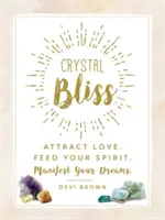 Crystal Bliss: Atrage dragostea. Hrănește-ți spiritul. Manifest Your Dreams. - Crystal Bliss: Attract Love. Feed Your Spirit. Manifest Your Dreams.