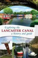 Explorarea Canalului Lancaster - O istorie și un ghid - Exploring the Lancaster Canal - A history and guide