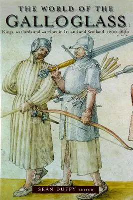Lumea lui Galloglass: Regi, lorzi ai războiului și războinici în Irlanda și Scoția, 1200-1600 - The World of the Galloglass: Kings, Warlords and Warriors in Ireland and Scotland, 1200-1600