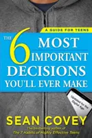 The 6 Most Important Decisions You'll Ever Make: Ghid pentru adolescenți: Actualizat pentru era digitală - The 6 Most Important Decisions You'll Ever Make: A Guide for Teens: Updated for the Digital Age