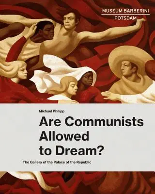 Comuniștii au voie să viseze?: Galeria Palatului Republicii (The Gallery of the Palace of the Republic) - Are Communists Allowed to Dream?: The Gallery of the Palace of the Republic