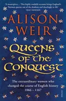 Reginele cuceririi - Femeile extraordinare care au schimbat cursul istoriei Angliei 1066 - 1167 - Queens of the Conquest - The extraordinary women who changed the course of English history 1066 - 1167