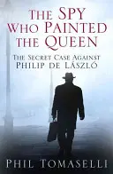 Spionul care a pictat-o pe regină: Cazul secret împotriva lui Philip de Lszl - The Spy Who Painted the Queen: The Secret Case Against Philip de Lszl