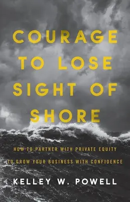 Curajul de a pierde din vedere țărmul: Cum să vă asociați cu Private Equity pentru a vă dezvolta afacerea cu încredere - Courage to Lose Sight of Shore: How to Partner with Private Equity to Grow Your Business with Confidence